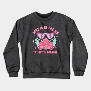 Love is in the air, Try not to breathe Funny Anti Valentine's Day Crewneck Sweatshirt